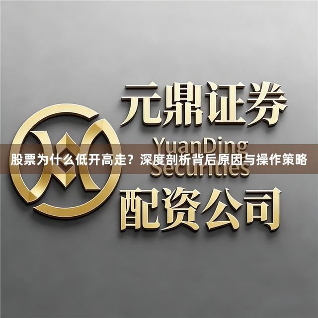 股票为什么低开高走？深度剖析背后原因与操作策略