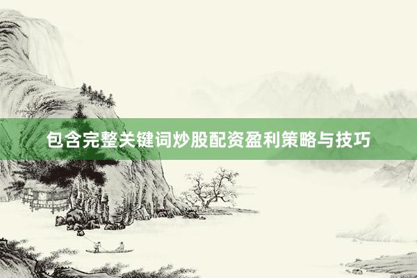 包含完整关键词炒股配资盈利策略与技巧