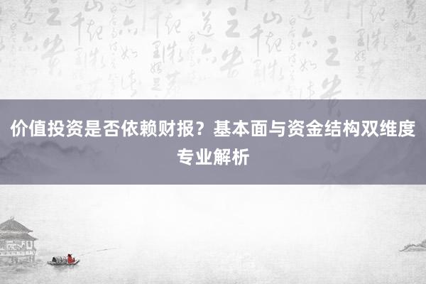 价值投资是否依赖财报？基本面与资金结构双维度专业解析