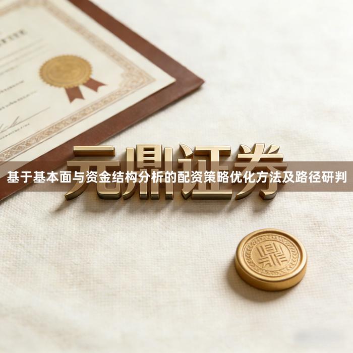基于基本面与资金结构分析的配资策略优化方法及路径研判