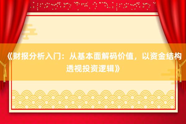 《财报分析入门：从基本面解码价值，以资金结构透视投资逻辑》