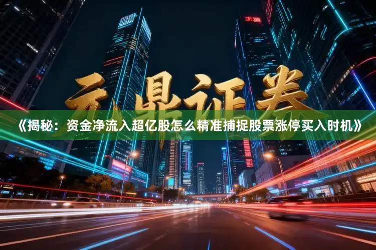 《揭秘：资金净流入超亿股怎么精准捕捉股票涨停买入时机》