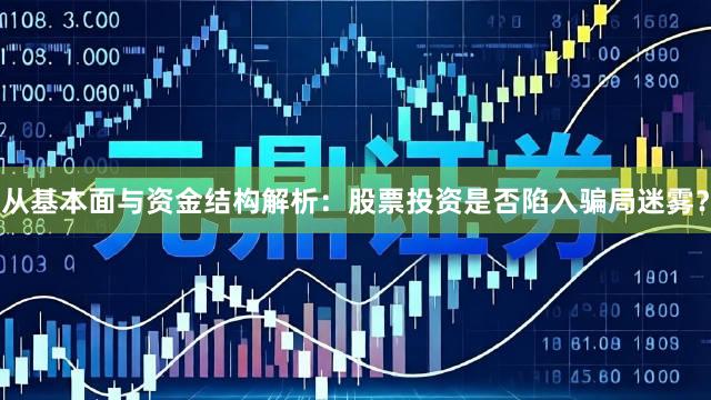 从基本面与资金结构解析：股票投资是否陷入骗局迷雾？